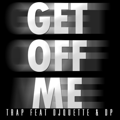 Get Off Me (feat. DJ Quette & D.P.)/Trap