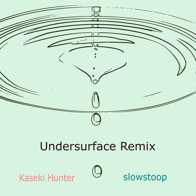 Undersurface(slowstoop Remix)/slowstoop , Kaseki Hunter