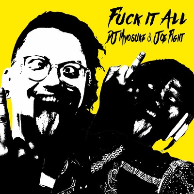 Fuck It All/DJ Myosuke & Joe Fight