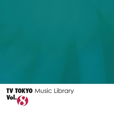 アルバム/TV TOKYO Music Library Vol.8/TV TOKYO Music Library