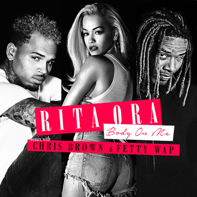 Body On Me (featuring Chris Brown, Fetty Wap／Fetty Wap Remix)/Rita Ora