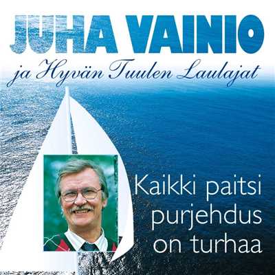 Kaikki paitsi purjehdus on turhaa/Juha Vainio ja Hyvan Tuulen Laulajat