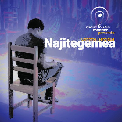 Make Music Matter Presents: Najitegemea/Cohorte Heroique