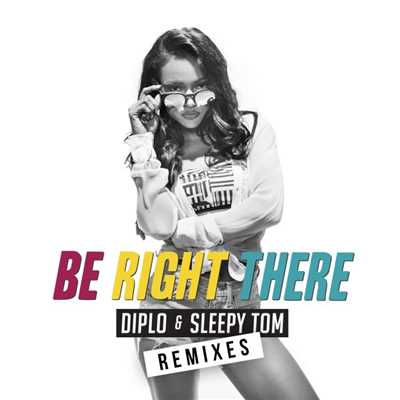 Be Right There (Remixes)/Diplo & Sleepy Tom