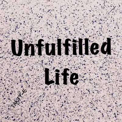 Unfulfilled Life/TAKTY-E