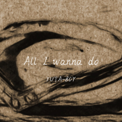 シングル/All I wanna do/YUTA-BOY