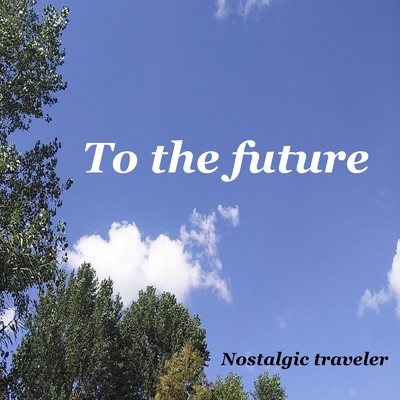 To the future/Nostalgic traveler