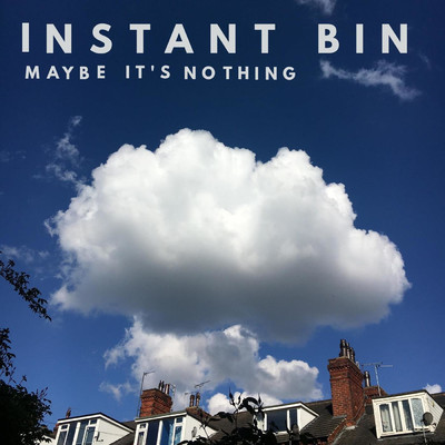 Maybe It's Nothing/Instant Bin