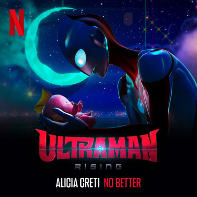 No Better (From The Netflix Film “Ultraman: Rising”)/Alicia Creti