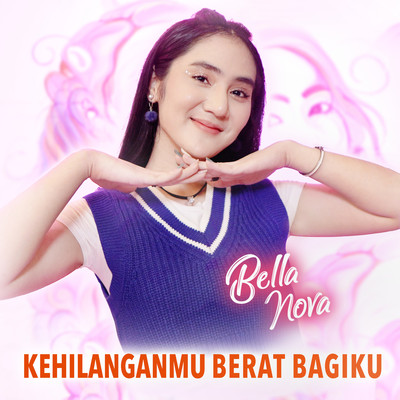 Kehilanganmu Berat Bagiku/Bella Nova