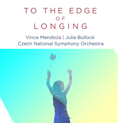 シングル/To the Edge of Longing (feat. Julia Bullock) [Edit Version]/Vince Mendoza & Czech National Symphony Orchestra