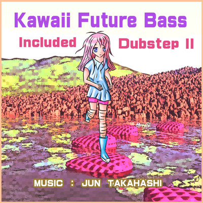 Kawaii Future Bass Included Dubstep II/JUN TAKAHASHI