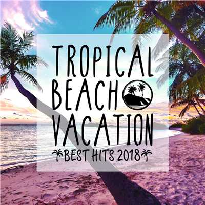 アルバム/TROPICAL BEACH VACATION -BEST HITS 2018-/Milestone