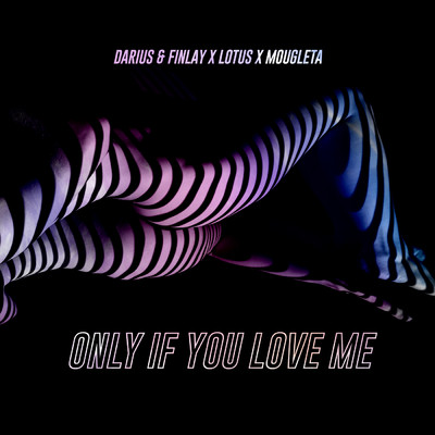 Only If You Love Me/Darius & Finlay／Lotus／Mougleta