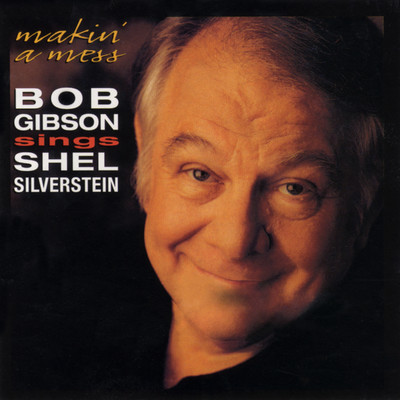 Makin' A Mess: Bob Gibson Sings Shel Silverstein/Bob Gibson