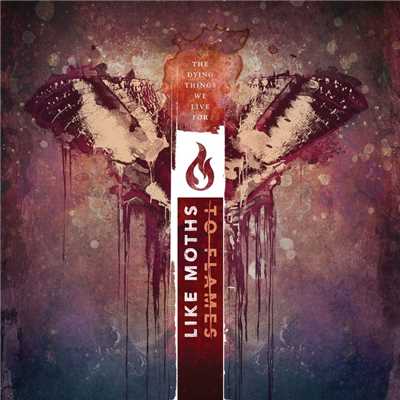 The Dying Things We Live For/Like Moths To Flames