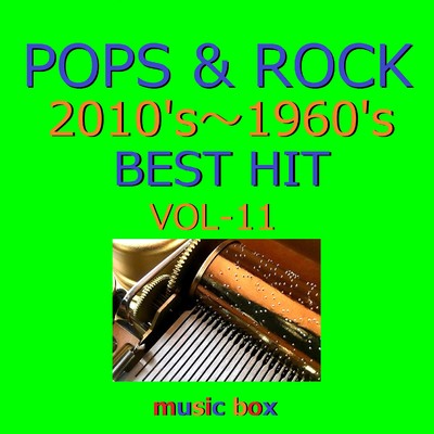 POPS & ROCK 2010's〜1960's BEST HITオルゴール作品集 VOL-11/オルゴールサウンド J-POP