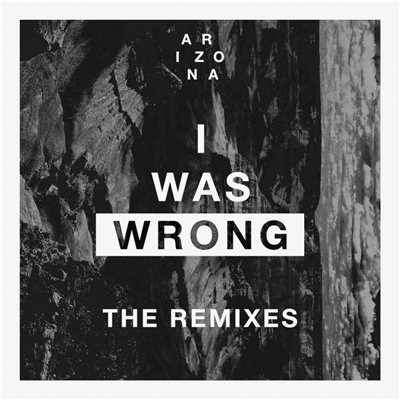I Was Wrong (Remixes)/A R I Z O N A
