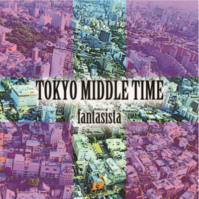 TOKYO MIDDLE TIME/fantasista.
