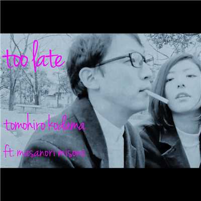 too late (feat. MASANORI MISONO)/TOMOHIRO KODAMA