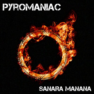 PYROMANIAC/SANARA MANANA