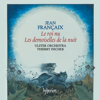 Francaix: Le roi nu & Les demoiselles de la nuit/アルスター管弦楽団／ティエリー・フィッシャー