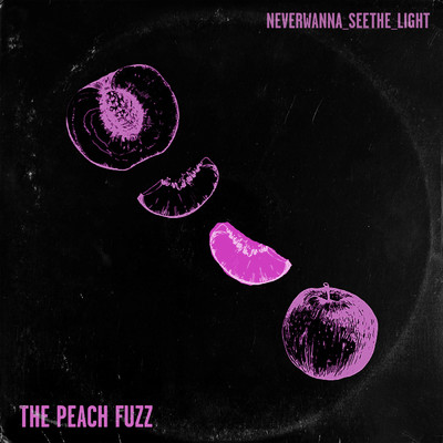 Never Wanna See The Light/The Peach Fuzz