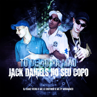 シングル/To de 40 na Mao ／ Jack Daniels no Seu Copo/DJ Isaac Vieira, MC LC Coutinho & MC FP MOHAMMED