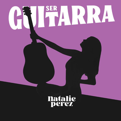 Ser Guitarra/Natalie Perez