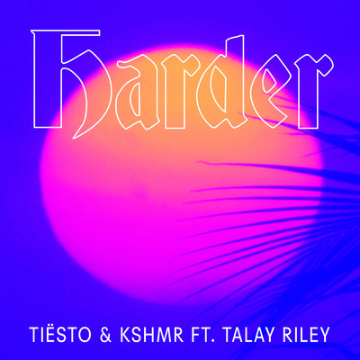 シングル/Harder (feat. Talay Riley)/Tiesto & KSHMR
