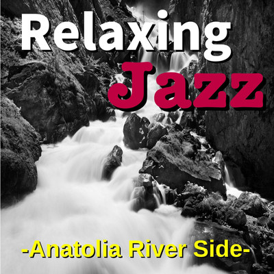 アルバム/Relaxing Jazz -Anatolia River Side-/TK lab