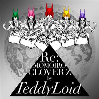 Re:MOMOIRO CLOVER Z/TeddyLoid