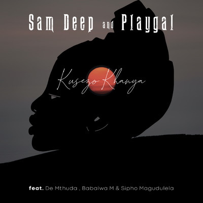 シングル/Kusezo Khanya (featuring De Mthuda, Babalwa M, Sipho Magudulela)/Sam Deep／Playgal