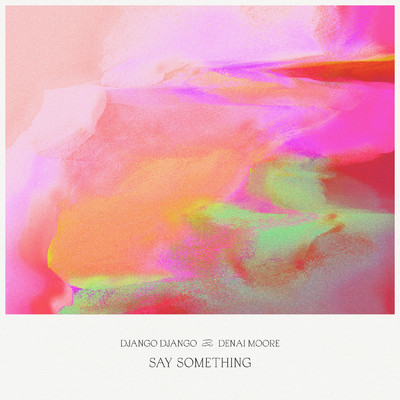 Say Something/ジャンゴ・ジャンゴ／Denai Moore