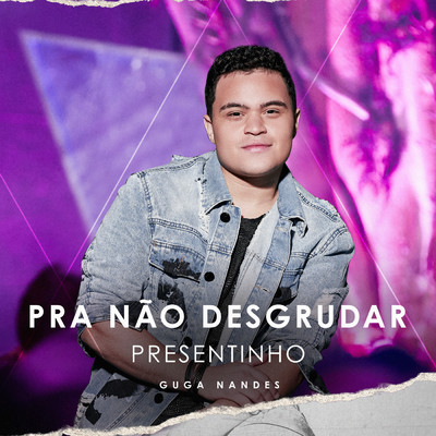 アルバム/Pra Nao Desgrudar - Presentinho (Ao Vivo)/Guga Nandes