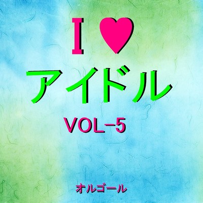 I LOVE アイドル オルゴール作品集 VOL-5/オルゴールサウンド J-POP