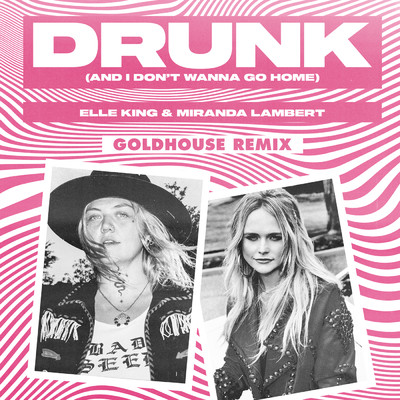 シングル/Drunk (And I Don't Wanna Go Home) (GOLDHOUSE Remix) feat.Miranda Lambert/Elle King