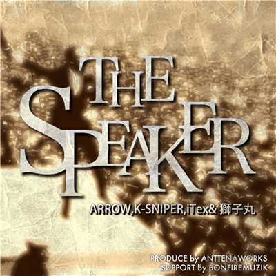 THE SPEAKER/iTex, K-SNIPER, ARROW & 獅子丸
