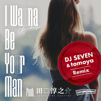 I Wanna Be Your Man (DJ SEVEN&tomoya Remix) [feat. 田口 淳之介]/CHIMICHANGA