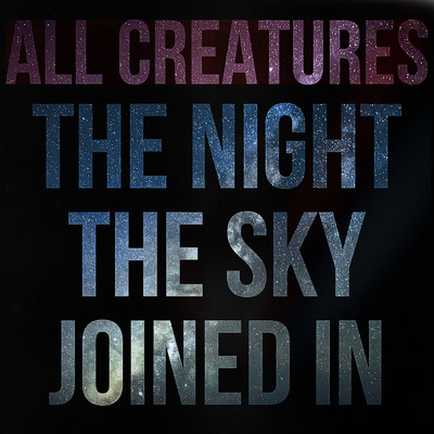 [the night the sky joined in]/All Creatures