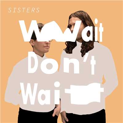 Wait Don't Wait/SISTERS