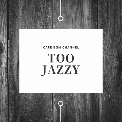 アルバム/TOO JAZZY/Cafe BGM channel