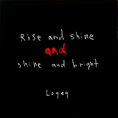 Rise and Shine and shine and bright/Logeq
