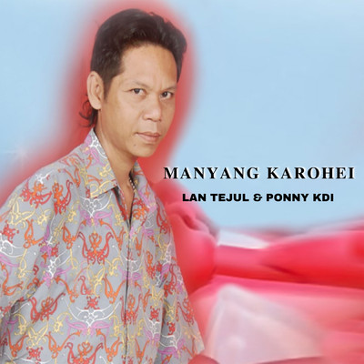 Manyang Karohei/Lan Tejul／Ponny Kdi