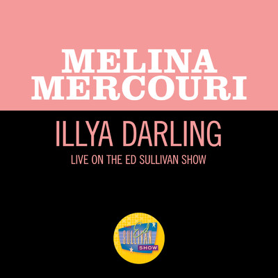 Illya Darling (Live On The Ed Sullivan Show, April 30, 1967)/メリナ・メルクーリ