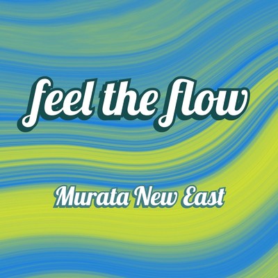 feel the flow/Murata New East