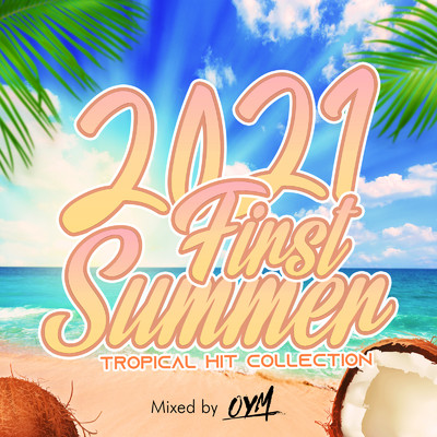 アルバム/2021 FIRST SUMMER -TROPICAL HIT COLLECTION- mixed by DJ OYM (DJ MIX)/DJ OYM