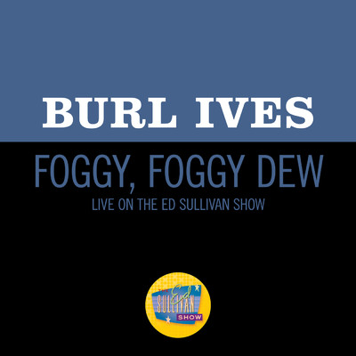 Foggy, Foggy Dew (Live On The Ed Sullivan Show, March 22, 1953)/バール・アイヴス