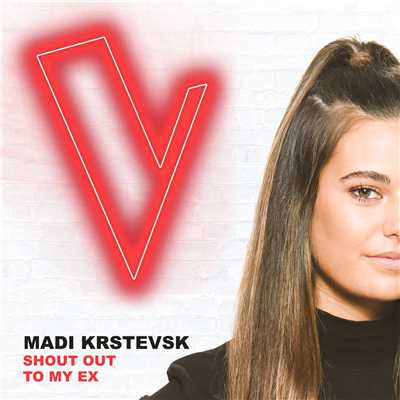 シングル/Shout Out To My Ex (The Voice Australia 2018 Performance ／ Live)/Madi Krstevski