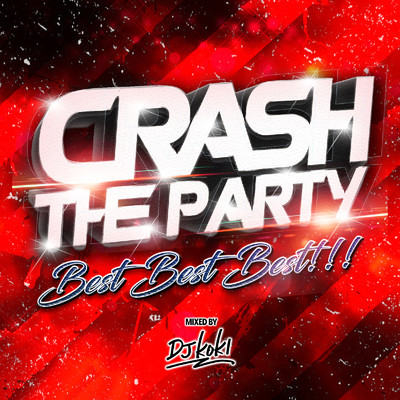 CRASH THE PARTY -Best Best Best！！！- mixed by DJ KOKI/DJ KOKI